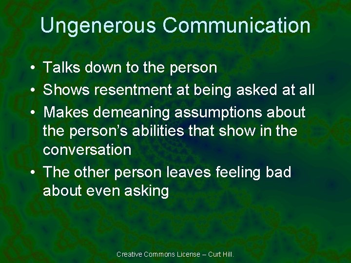 Ungenerous Communication • Talks down to the person • Shows resentment at being asked