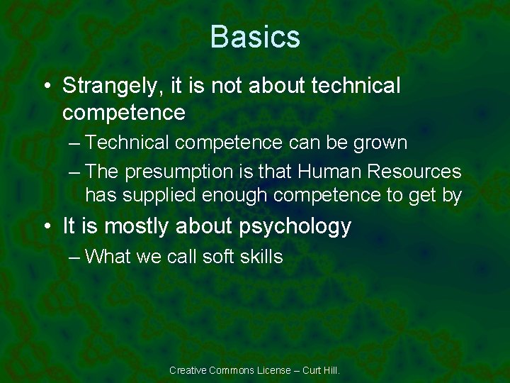 Basics • Strangely, it is not about technical competence – Technical competence can be