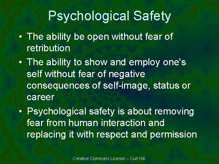 Psychological Safety • The ability be open without fear of retribution • The ability