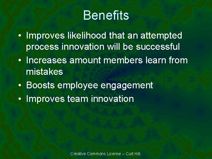 Benefits • Improves likelihood that an attempted process innovation will be successful • Increases