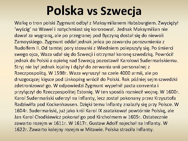 Polska vs Szwecja Walkę o tron polski Zygmunt odbył z Maksymilianem Habsburgiem. Zwyciężył ‘wyścig’