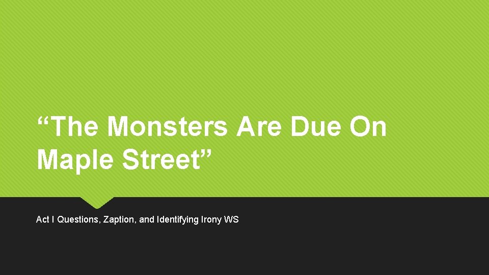 “The Monsters Are Due On Maple Street” Act I Questions, Zaption, and Identifying Irony