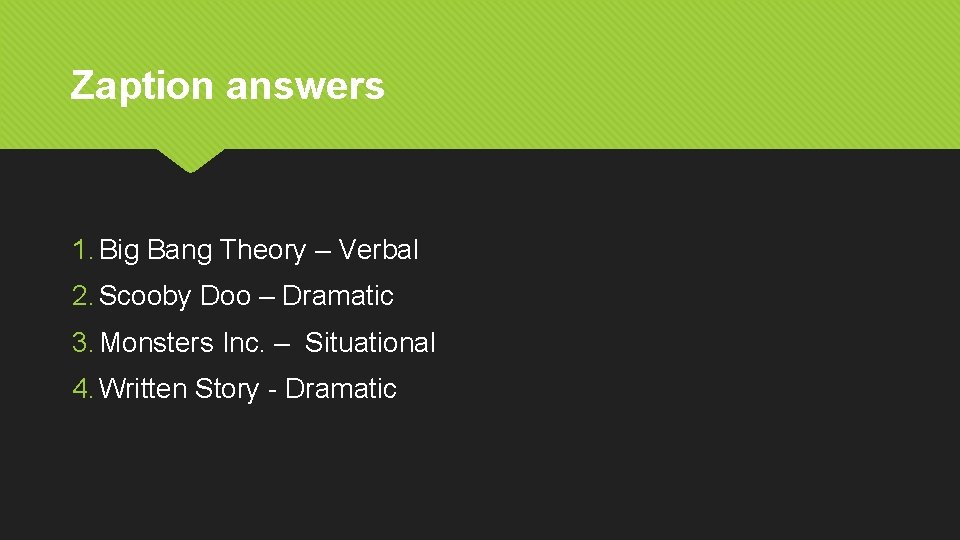 Zaption answers 1. Big Bang Theory – Verbal 2. Scooby Doo – Dramatic 3.