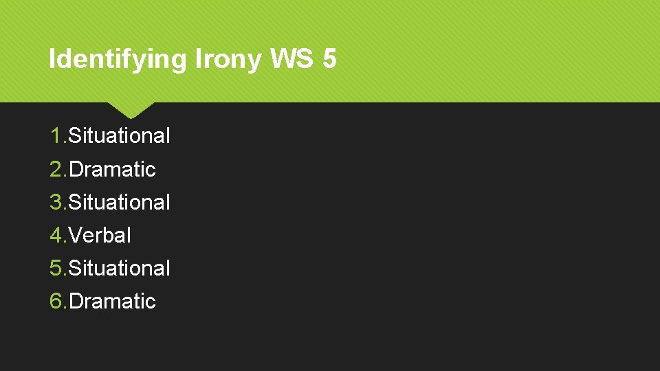 Identifying Irony WS 5 1. Situational 2. Dramatic 3. Situational 4. Verbal 5. Situational