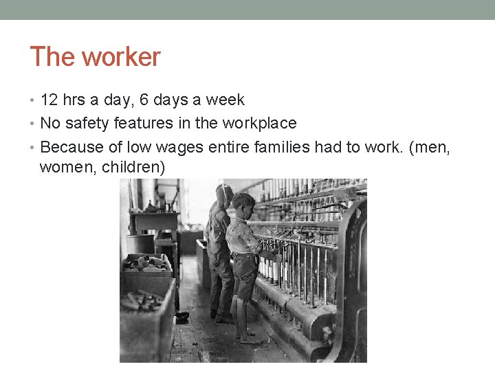 The worker • 12 hrs a day, 6 days a week • No safety