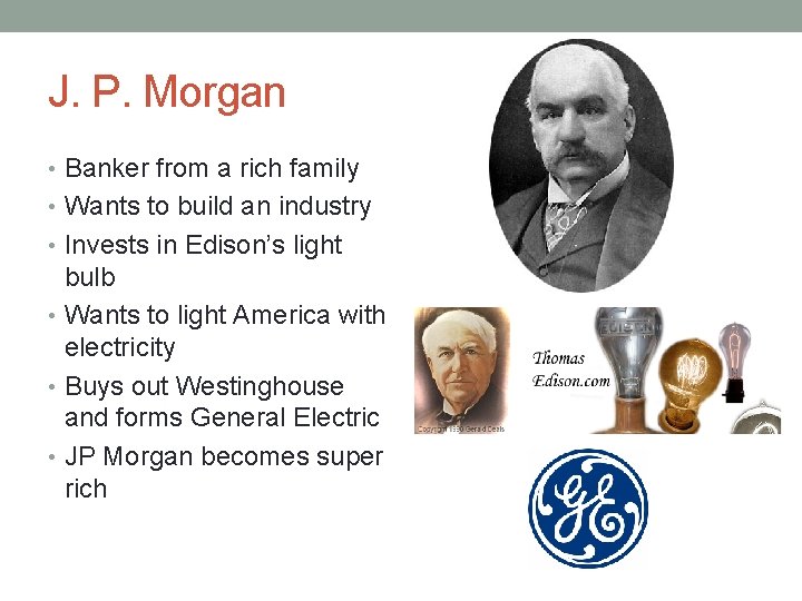 J. P. Morgan • Banker from a rich family • Wants to build an