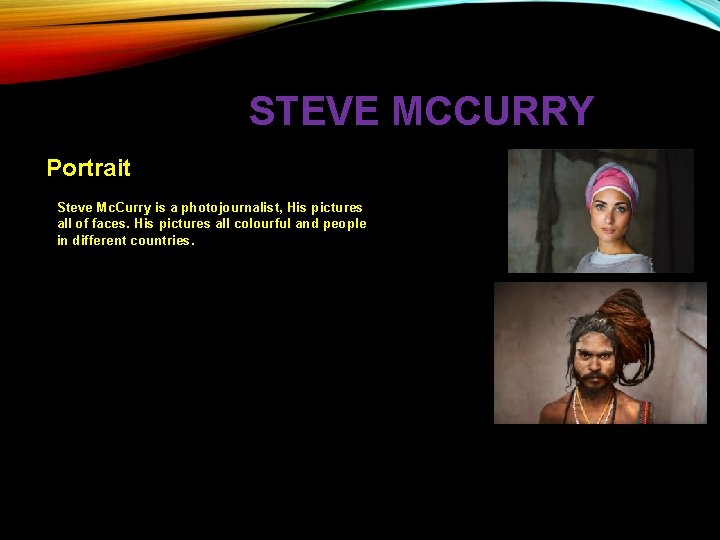 STEVE MCCURRY Portrait Steve Mc. Curry is a photojournalist, His pictures all of faces.