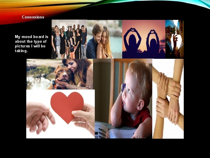 Connexions My mood board is about the type of pictures I will be taking.