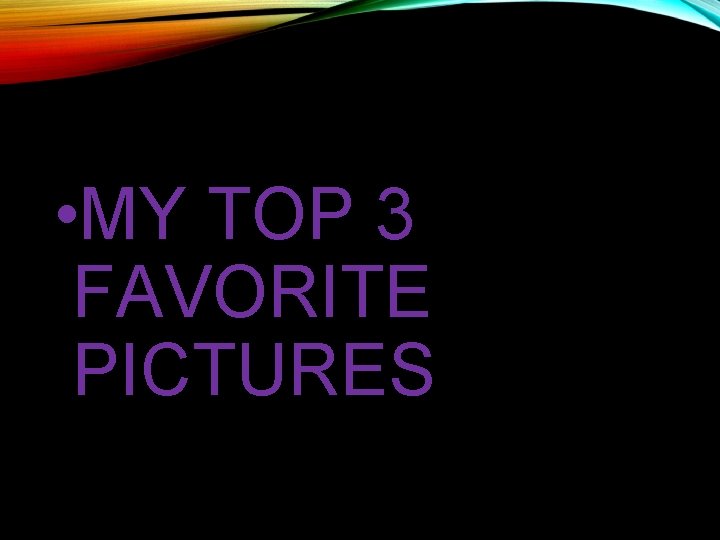  • MY TOP 3 FAVORITE PICTURES 