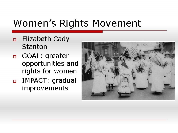 Women’s Rights Movement o o o Elizabeth Cady Stanton GOAL: greater opportunities and rights