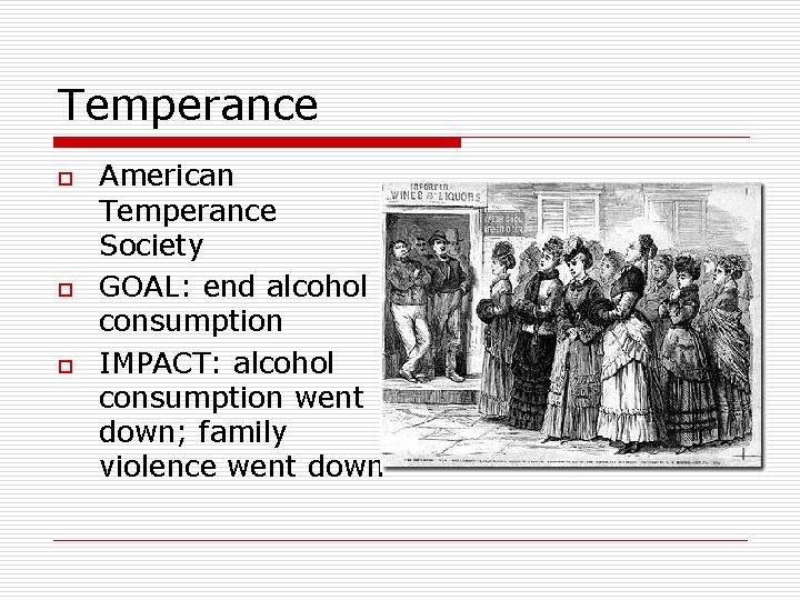 Temperance o o o American Temperance Society GOAL: end alcohol consumption IMPACT: alcohol consumption