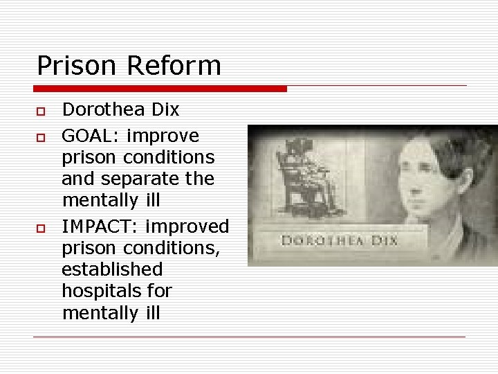 Prison Reform o o o Dorothea Dix GOAL: improve prison conditions and separate the