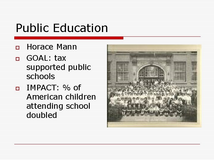 Public Education o o o Horace Mann GOAL: tax supported public schools IMPACT: %