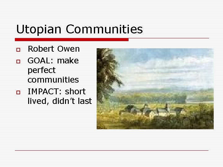 Utopian Communities o o o Robert Owen GOAL: make perfect communities IMPACT: short lived,