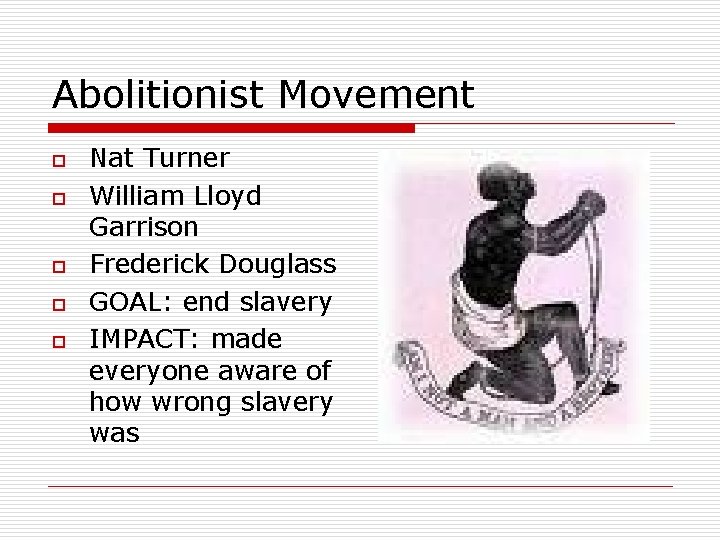 Abolitionist Movement o o o Nat Turner William Lloyd Garrison Frederick Douglass GOAL: end