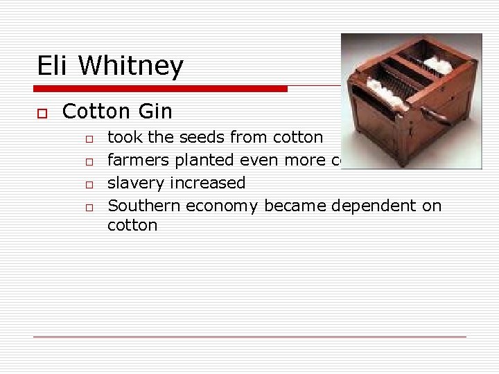 Eli Whitney o Cotton Gin o o took the seeds from cotton farmers planted