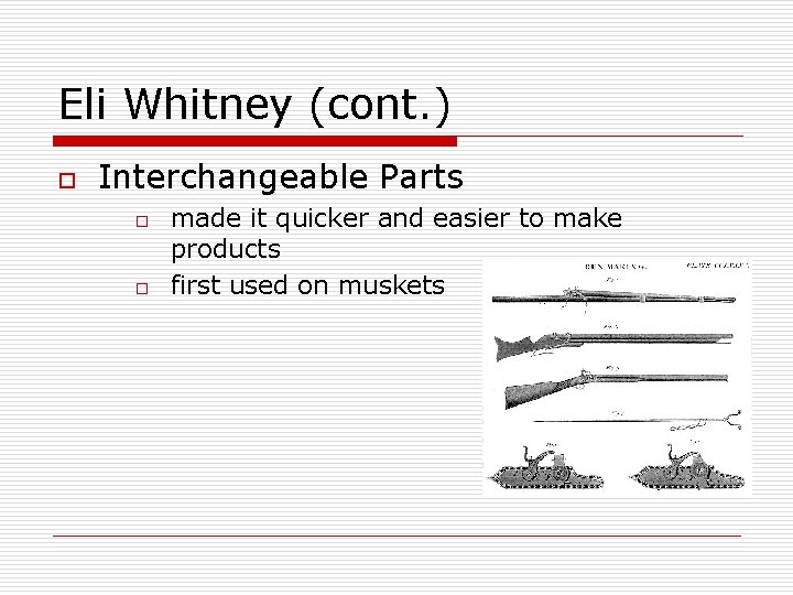 Eli Whitney (cont. ) o Interchangeable Parts o o made it quicker and easier