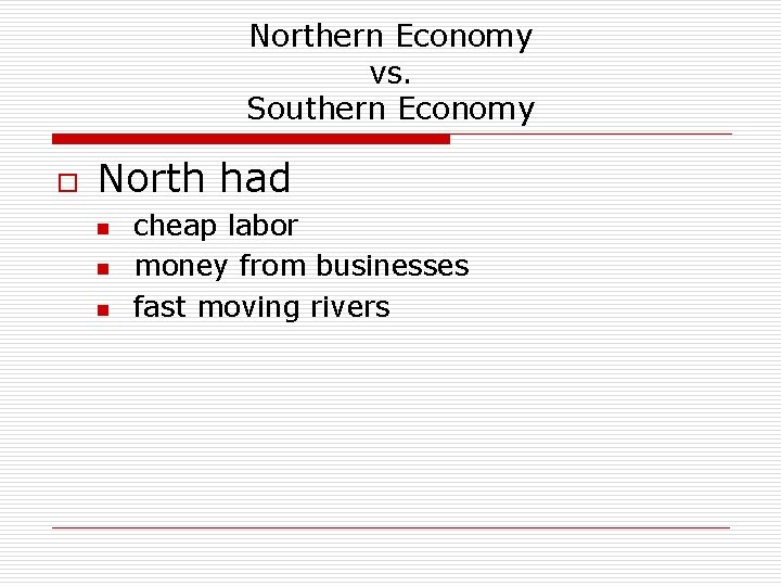 Northern Economy vs. Southern Economy o North had n n n cheap labor money