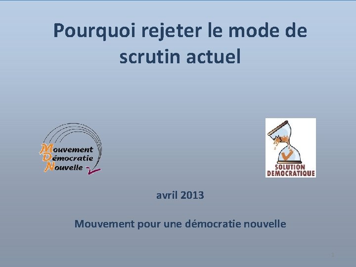 Pourquoi rejeter le mode de scrutin actuel avril 2013 Mouvement pour une démocratie nouvelle