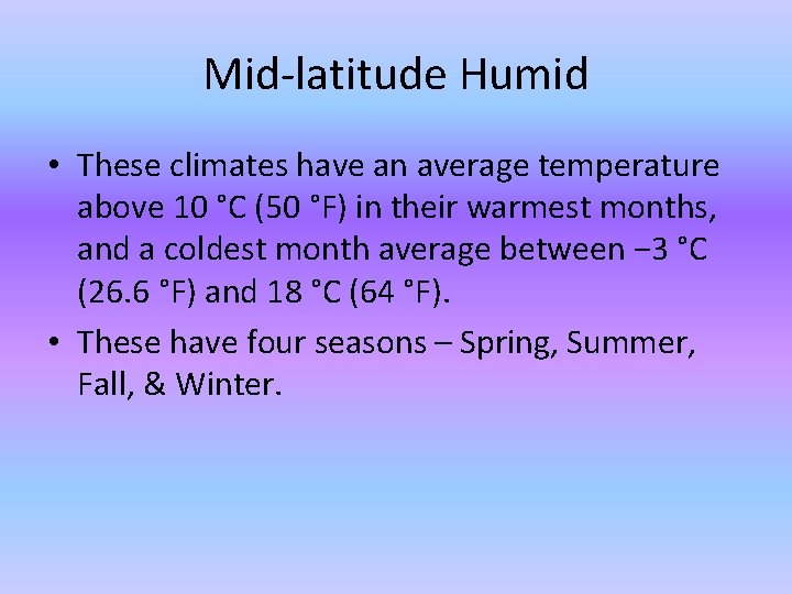 Mid-latitude Humid • These climates have an average temperature above 10 °C (50 °F) Mid-latitude Humid • These climates have an average temperature above 10 °C (50 °F)