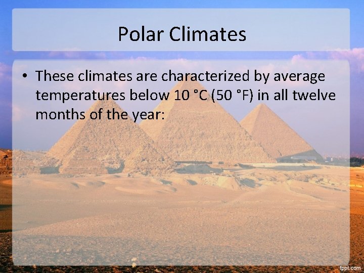 Polar Climates • These climates are characterized by average temperatures below 10 °C (50