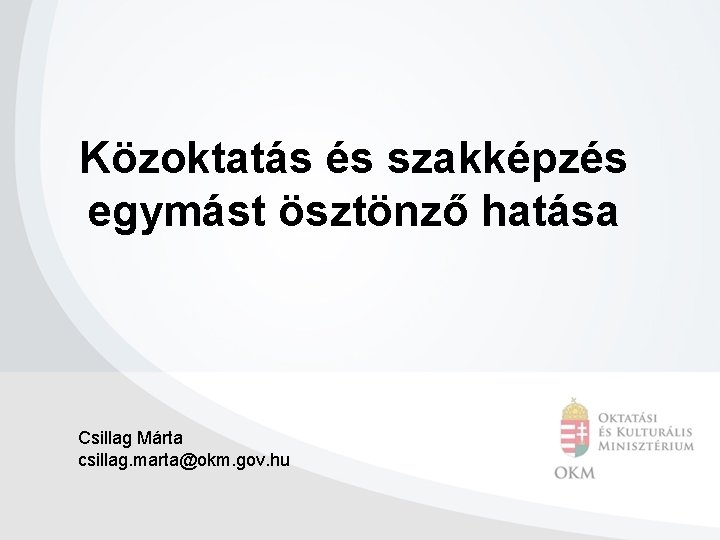 Közoktatás és szakképzés egymást ösztönző hatása Csillag Márta csillag. marta@okm. gov. hu 