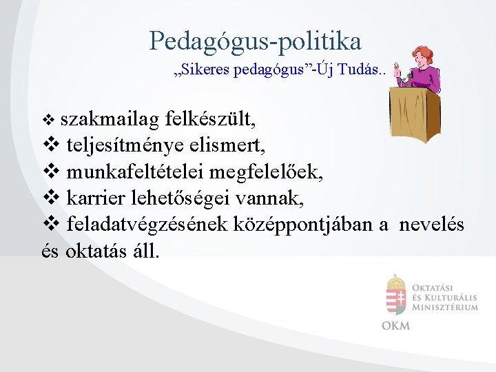 Pedagógus-politika „Sikeres pedagógus”-Új Tudás. . v szakmailag felkészült, v teljesítménye elismert, v munkafeltételei megfelelőek,