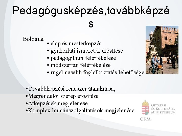 Pedagógusképzés, továbbképzé s Bologna: • alap és mesterképzés • gyakorlati ismeretek erősítése • pedagogikum