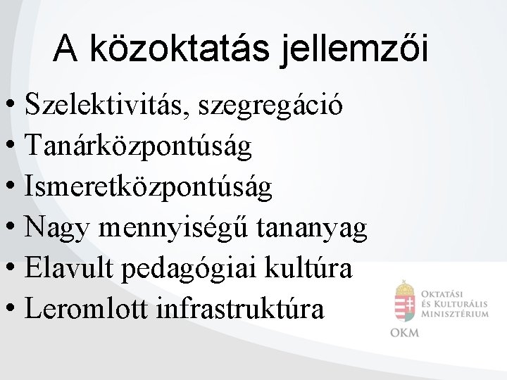 A közoktatás jellemzői • Szelektivitás, szegregáció • Tanárközpontúság • Ismeretközpontúság • Nagy mennyiségű tananyag