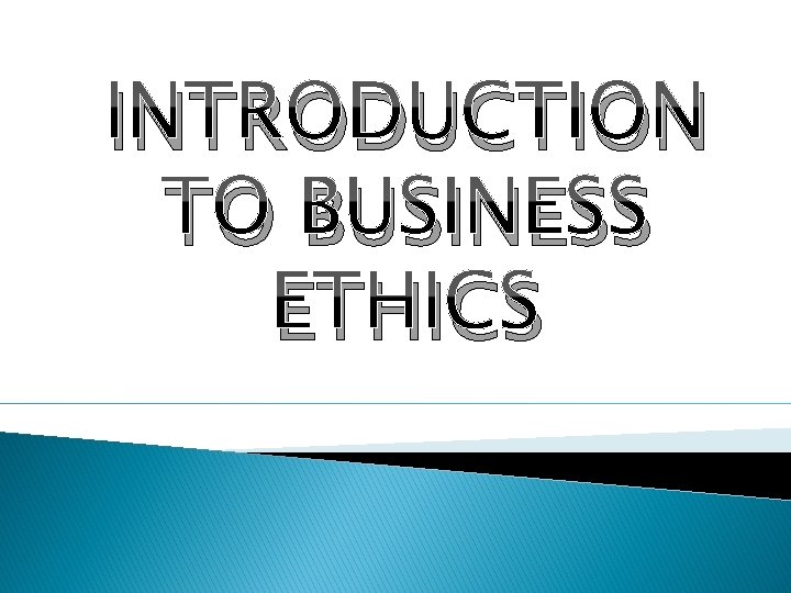 INTRODUCTION TO BUSINESS ETHICS 