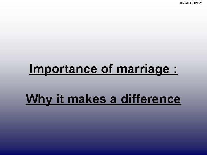 DRAFT ONLY Importance of marriage : Why it makes a difference 