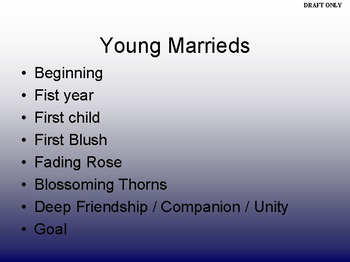 DRAFT ONLY Young Marrieds • • Beginning Fist year First child First Blush Fading