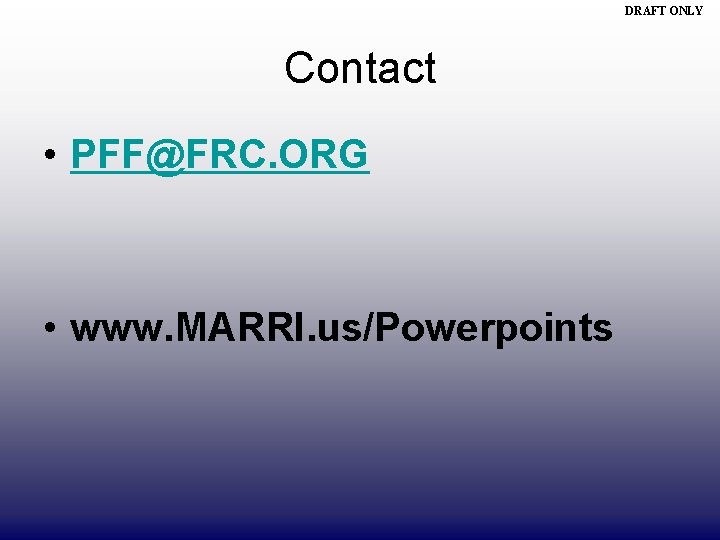 DRAFT ONLY Contact • PFF@FRC. ORG • www. MARRI. us/Powerpoints 