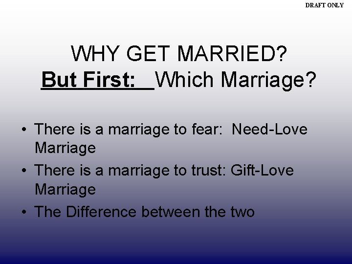 DRAFT ONLY WHY GET MARRIED? But First: Which Marriage? • There is a marriage