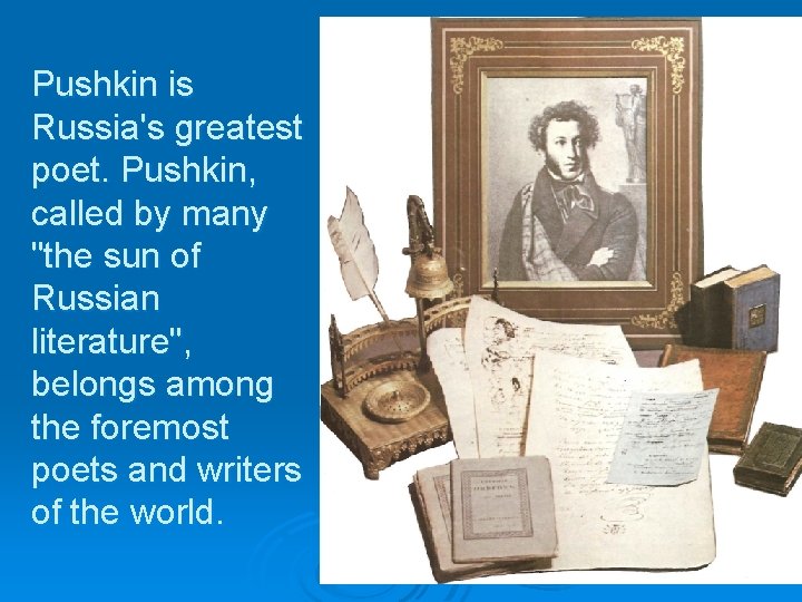 Pushkin is Russia's greatest poet. Pushkin, called by many "the sun of Russian literature",