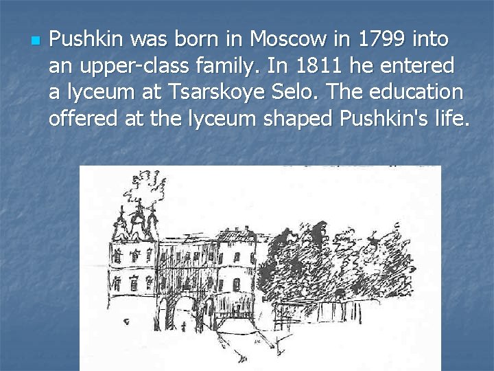 n Pushkin was born in Moscow in 1799 into an upper-class family. In 1811