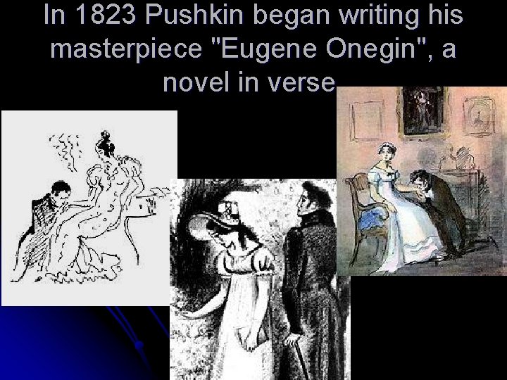 In 1823 Pushkin began writing his masterpiece "Eugene Onegin", a novel in verse. 