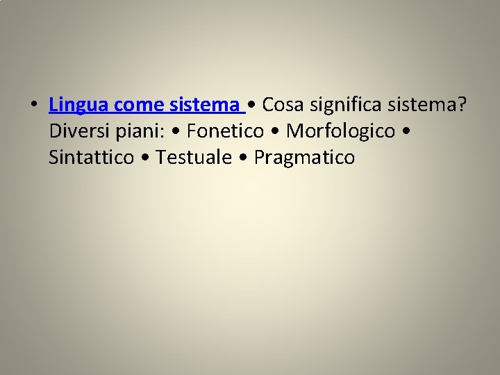  • Lingua come sistema • Cosa significa sistema? Diversi piani: • Fonetico •