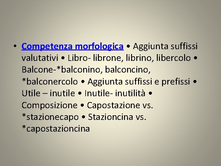  • Competenza morfologica • Aggiunta suffissi valutativi • Libro- librone, librino, libercolo •