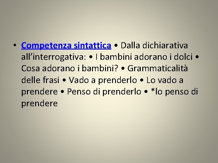  • Competenza sintattica • Dalla dichiarativa all’interrogativa: • I bambini adorano i dolci