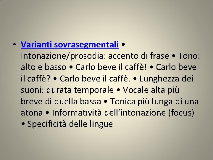  • Varianti sovrasegmentali • Intonazione/prosodia: accento di frase • Tono: alto e basso