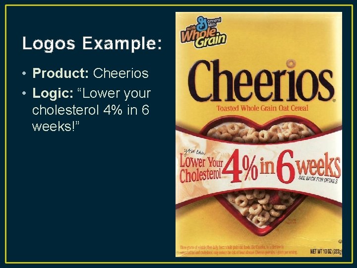 Logos Example: • Product: Cheerios • Logic: “Lower your cholesterol 4% in 6 weeks!”