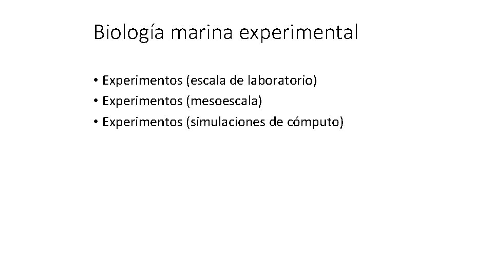 Biología marina experimental • Experimentos (escala de laboratorio) • Experimentos (mesoescala) • Experimentos (simulaciones