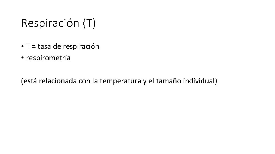 Respiración (T) • T = tasa de respiración • respirometría (está relacionada con la