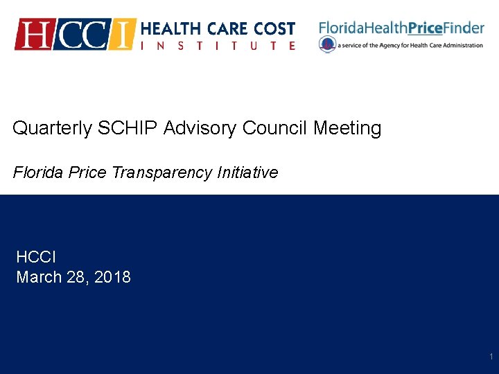 Quarterly SCHIP Advisory Council Meeting Florida Price Transparency Initiative HCCI March 28, 2018 1