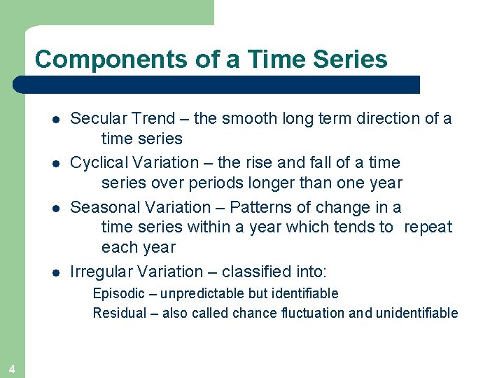 Components of a Time Series l l Secular Trend – the smooth long term