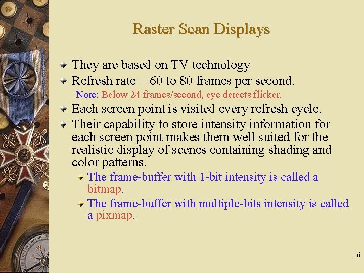 Raster Scan Displays They are based on TV technology Refresh rate = 60 to