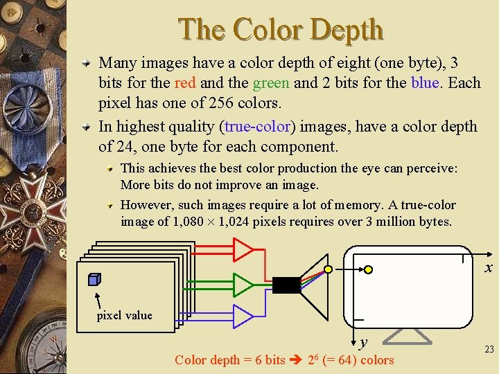 The Color Depth Many images have a color depth of eight (one byte), 3