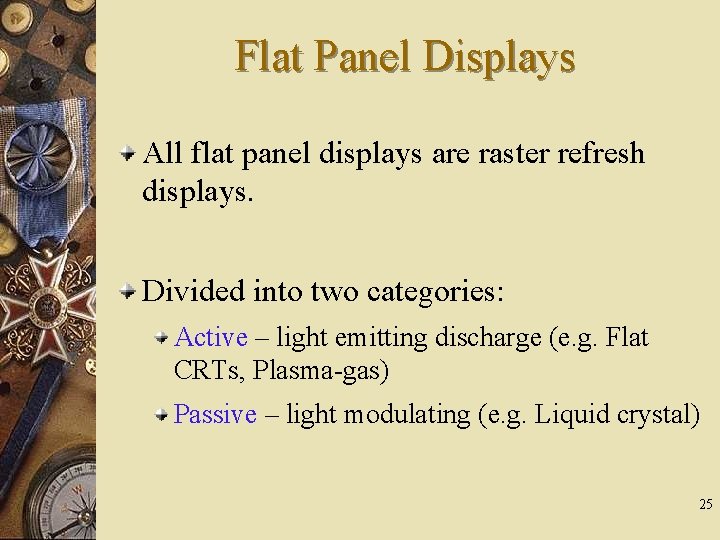 Flat Panel Displays All flat panel displays are raster refresh displays. Divided into two