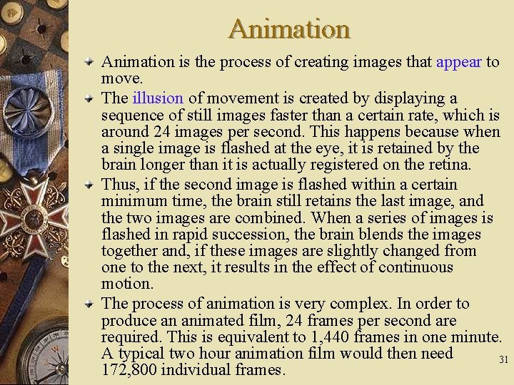 Animation is the process of creating images that appear to move. The illusion of